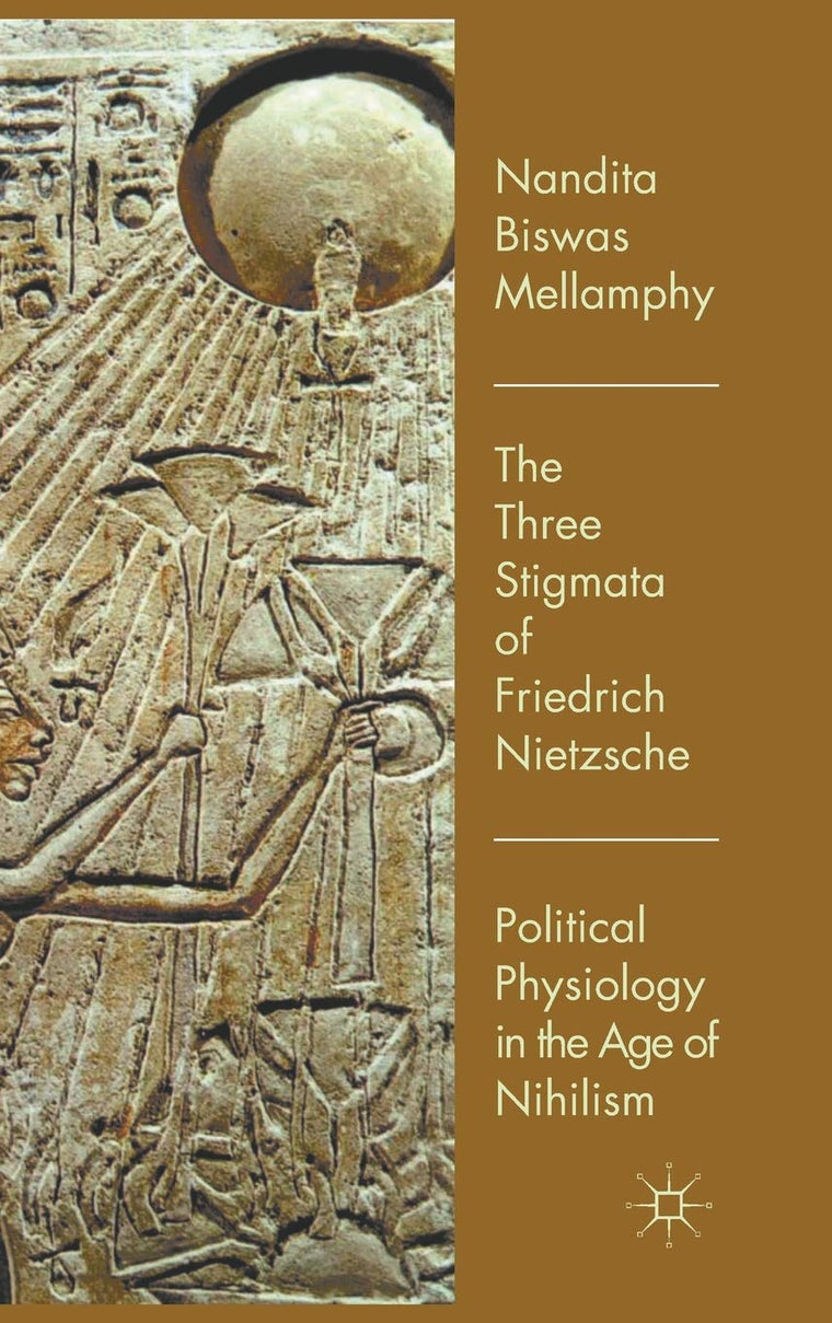 The Three Stigmata of Friedrich Nietzsche: Political Physiology in the Age of Nihilism