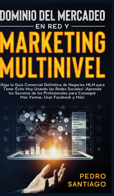 Dominio del Mercadeo en red y Marketing Multinivel: Siga la Guía Comercial Definitiva de Negocios MLM Para Tener Éxito hoy Usando las Redes Sociales! ... Usar Facebook y más! (Spanish Edition)