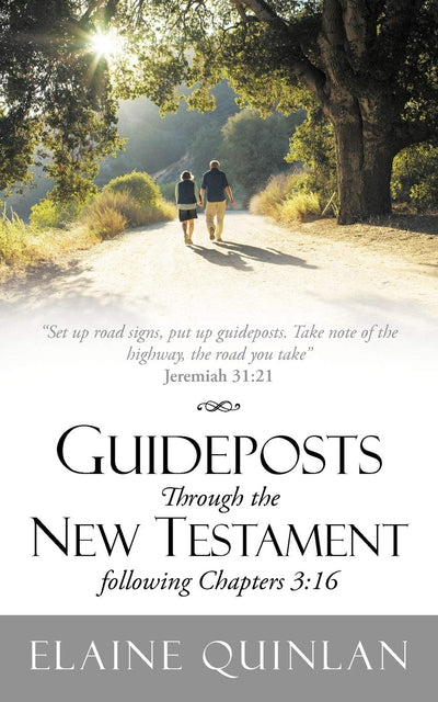 Guideposts Through The New Testament Following Chapters 3:16: "Set Up Road Signs, Put Up Guideposts. Take Note Of The Highway, The Road You Take" Jeremiah 31:21