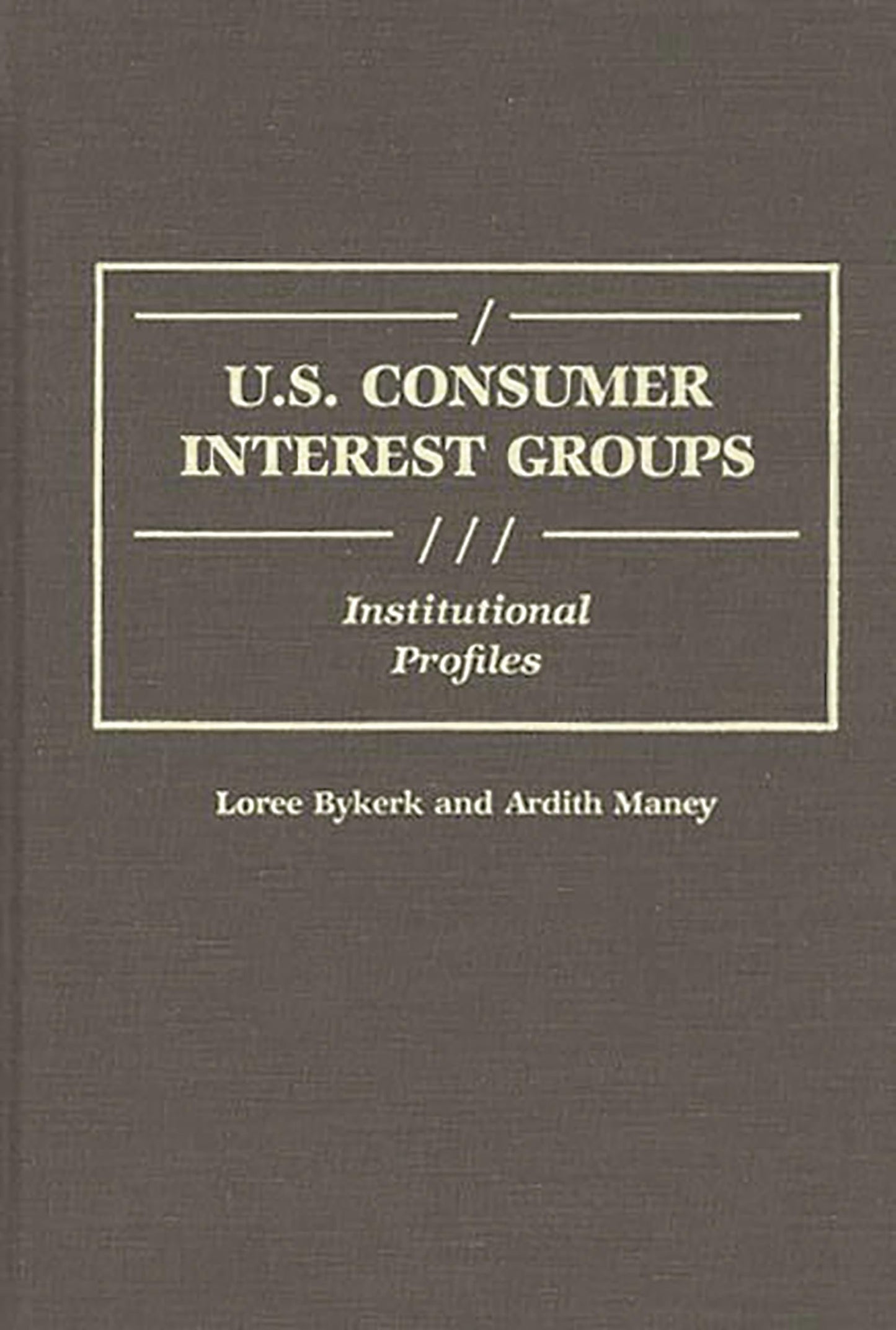 U.S. Consumer Interest Groups: Institutional Profiles (Greenwood Reference Volumes on American Public Policy Formation)