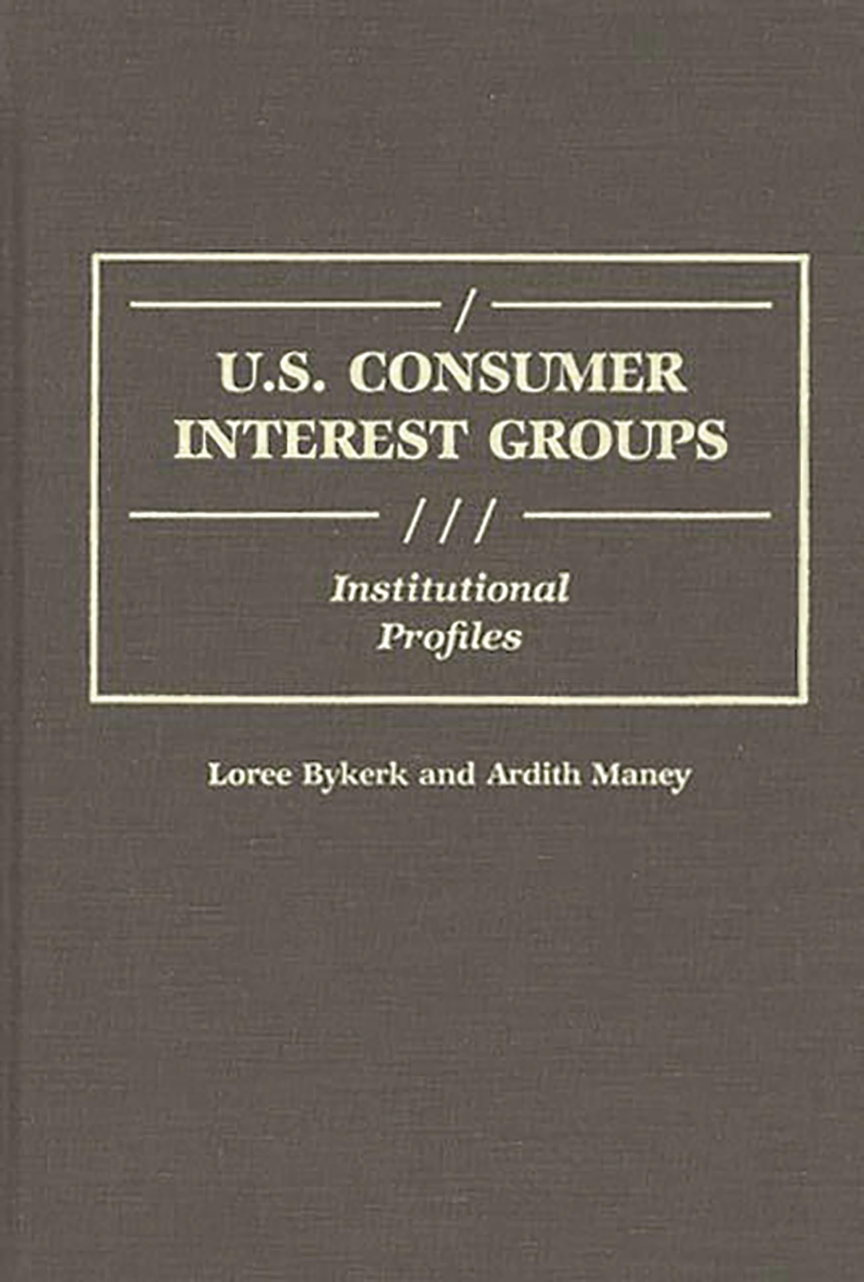 U.S. Consumer Interest Groups: Institutional Profiles (Greenwood Reference Volumes on American Public Policy Formation)