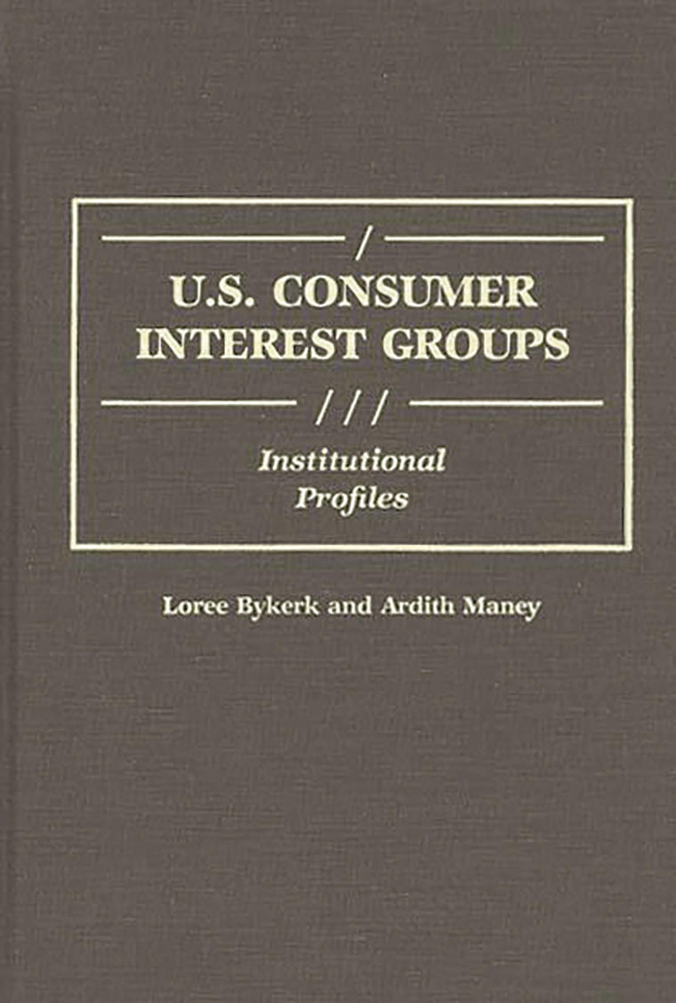 U.S. Consumer Interest Groups: Institutional Profiles (Greenwood Reference Volumes on American Public Policy Formation)