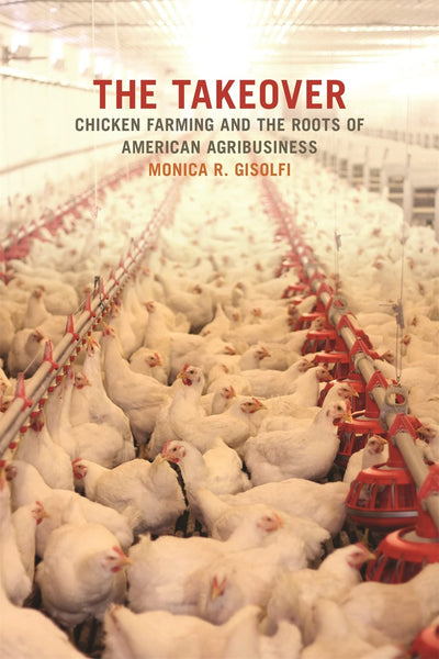 The Takeover: Chicken Farming and the Roots of American Agribusiness (Environmental History and the American South Ser.)