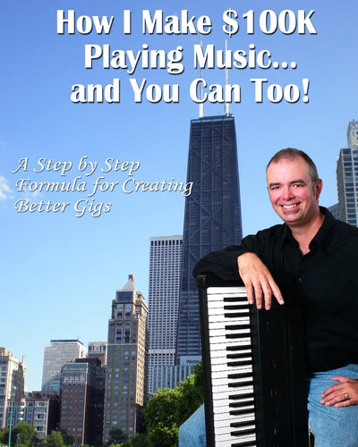 How I Make $100K Playing Music: A Step By Step Formula For Creating Better Gigs
