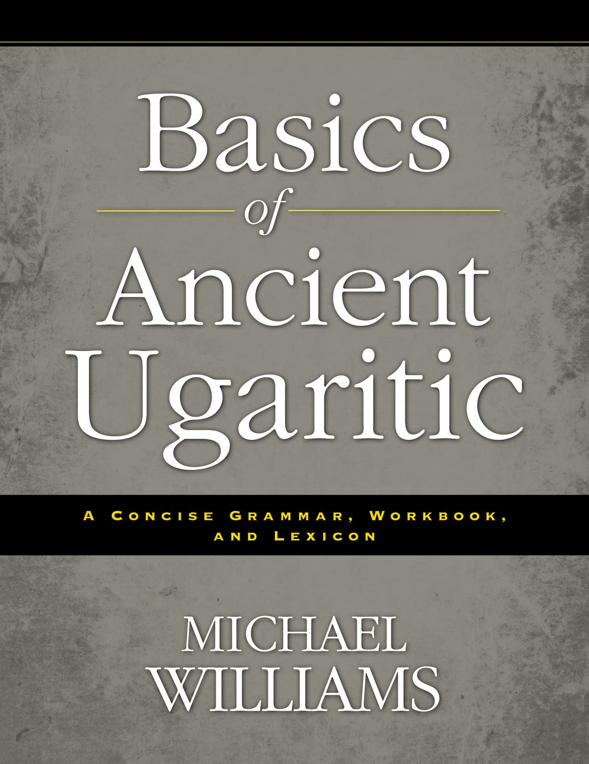 Basics of Ancient Ugaritic: A Concise Grammar, Workbook, and Lexicon