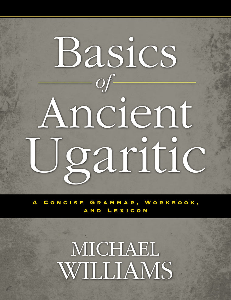 Basics of Ancient Ugaritic: A Concise Grammar, Workbook, and Lexicon