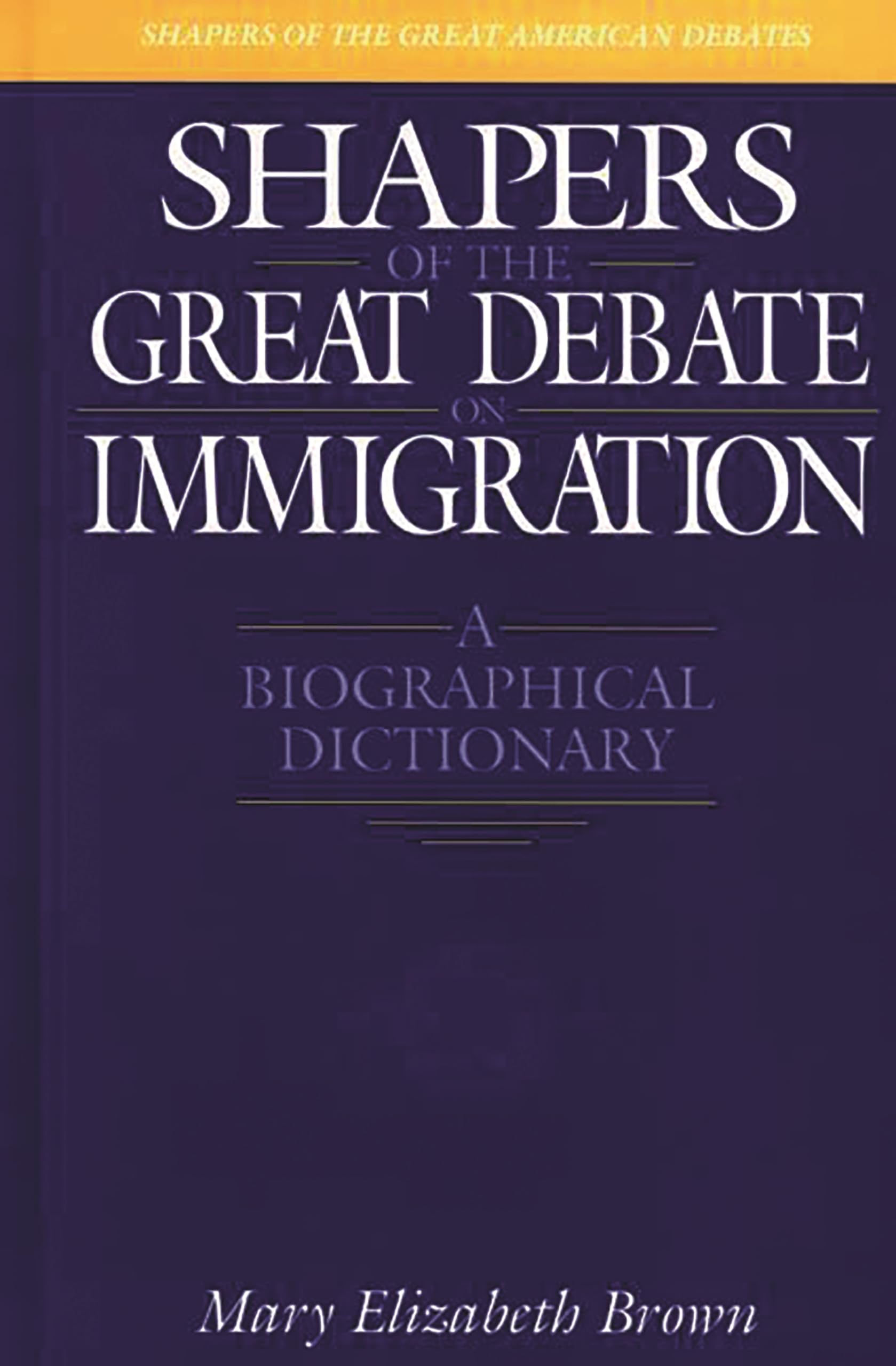 Shapers of the Great Debate on Immigration: A Biographical Dictionary (Shapers of the Great American Debates)
