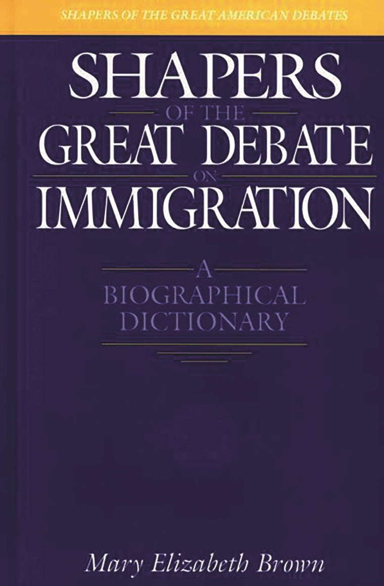 Shapers of the Great Debate on Immigration: A Biographical Dictionary (Shapers of the Great American Debates)