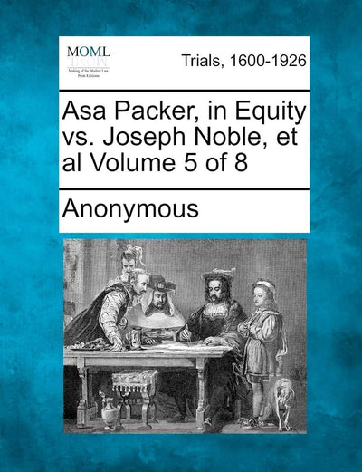 Asa Packer, in Equity vs. Joseph Noble, et al Volume 5 of 8