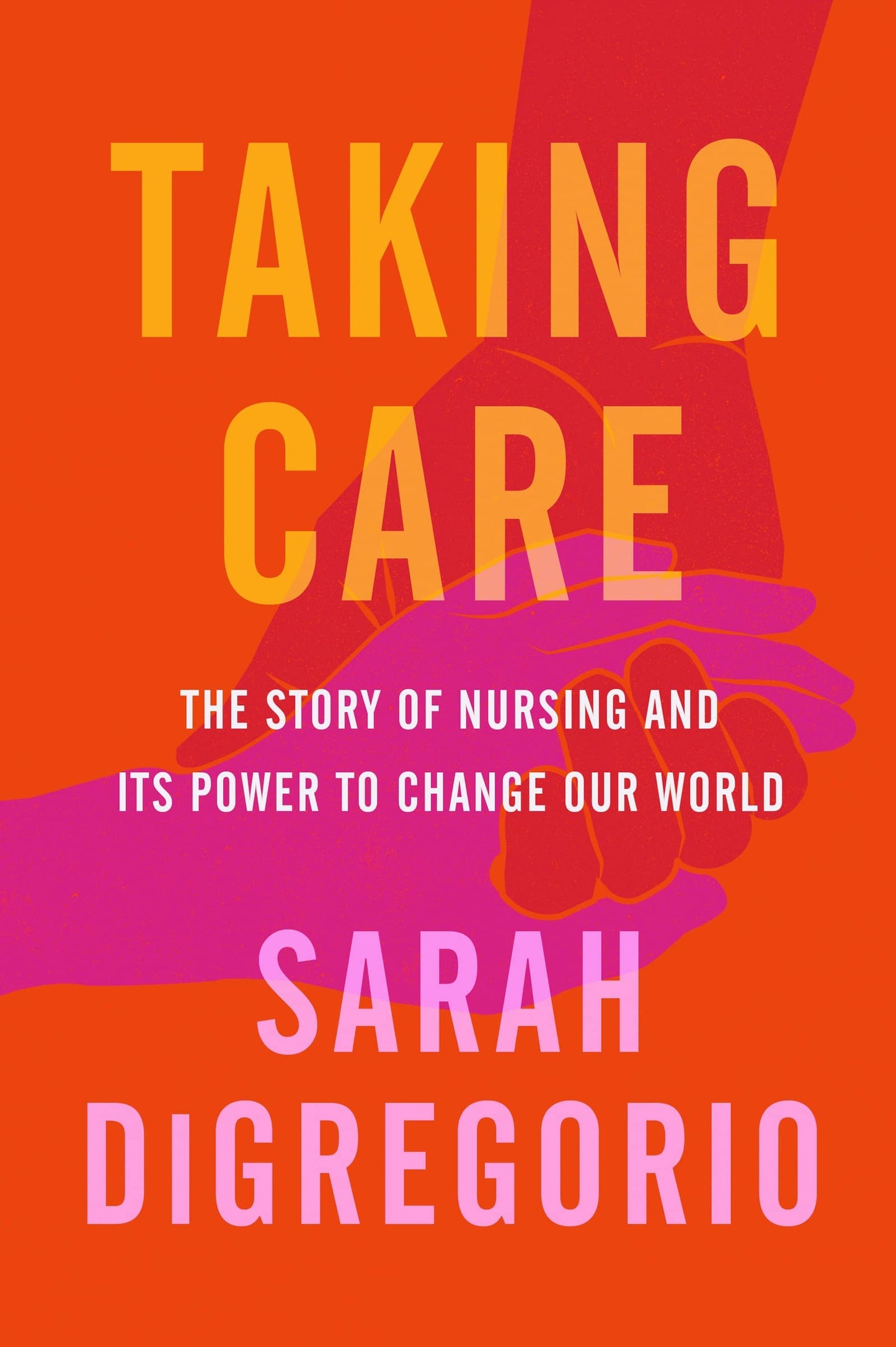 Taking Care: The Story of Nursing and Its Power to Change Ou