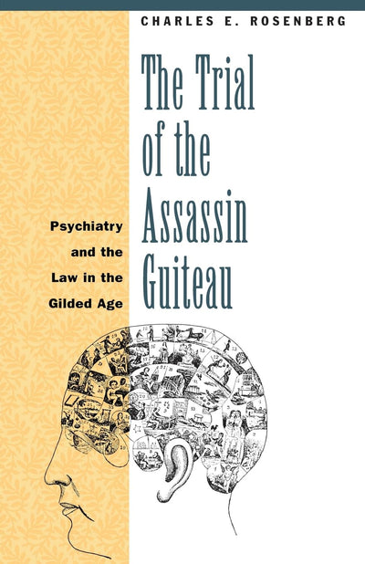 The Trial of the Assassin Guiteau: Psychiatry and the Law in the Gilded Age