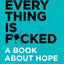 Everything Is F*cked: A Book About Hope