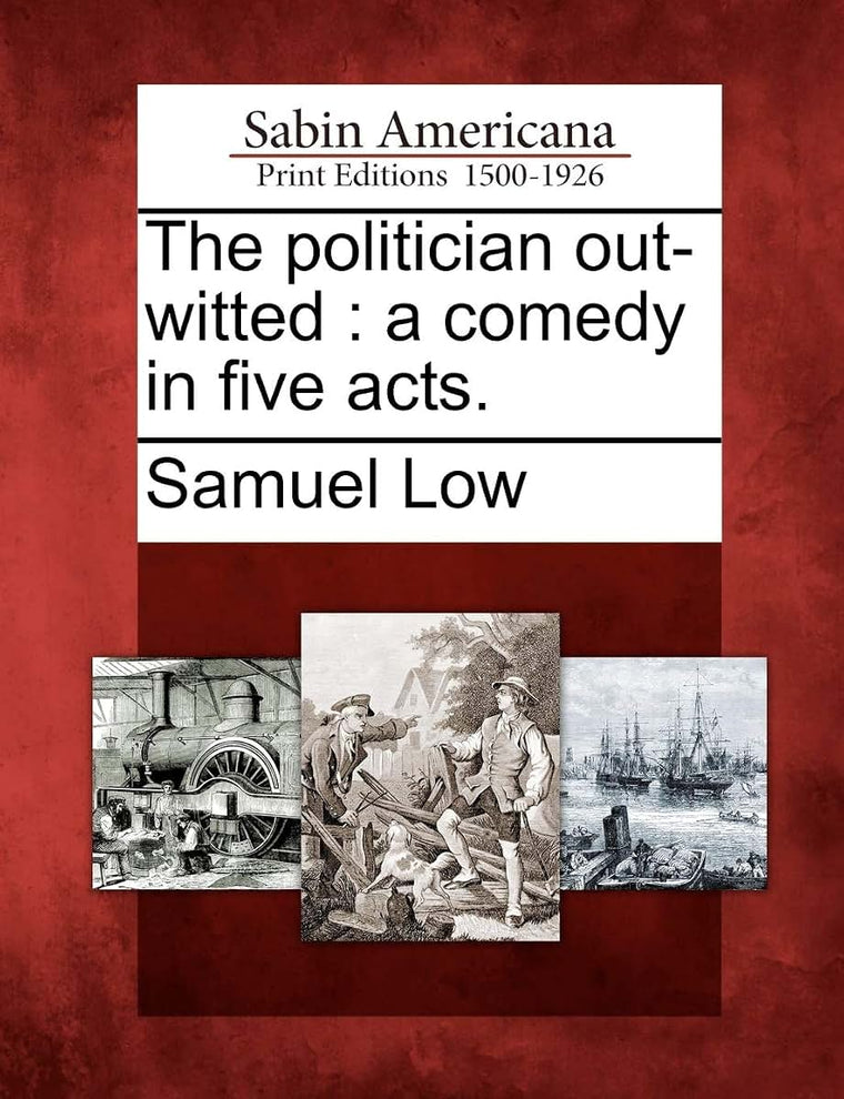 The Politician Out-Witted: A Comedy in Five Acts.