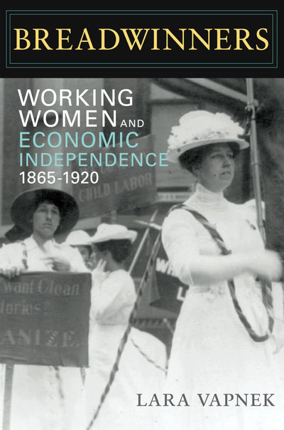 Breadwinners: Working Women and Economic Independence, 1865-1920 (Women, Gender, and Sexuality in American History)