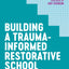Building a Trauma-Informed Restorative School: Skills and Approaches for Improving Culture and Behavior
