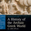A History of the Archaic Greek World, ca. 1200-479 BCE