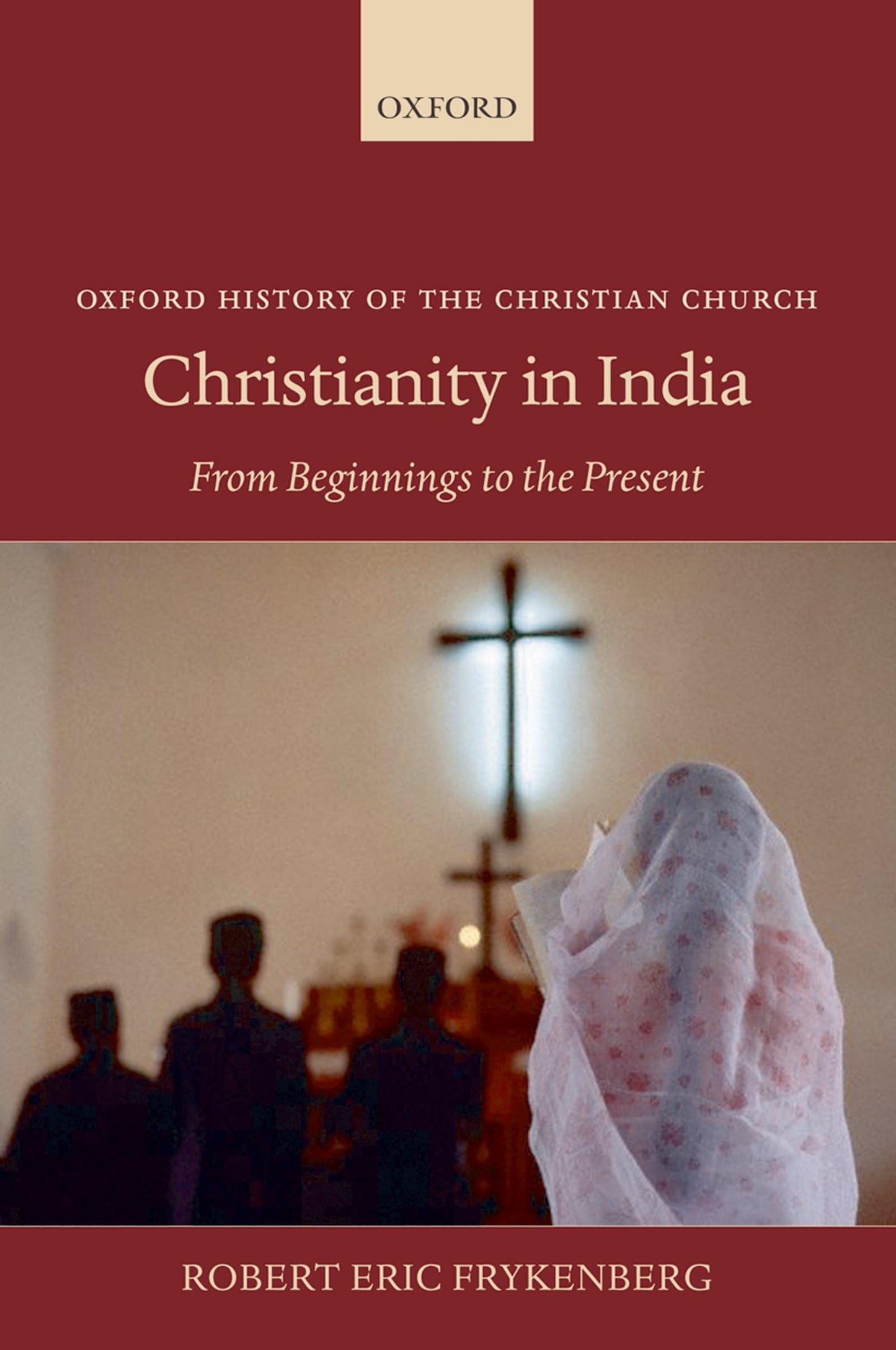 Christianity in India: From Beginnings to the Present (Oxford History of the Christian Church)