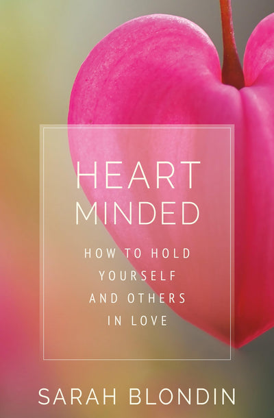 Heart Minded: How to Hold Yourself and Others in Love