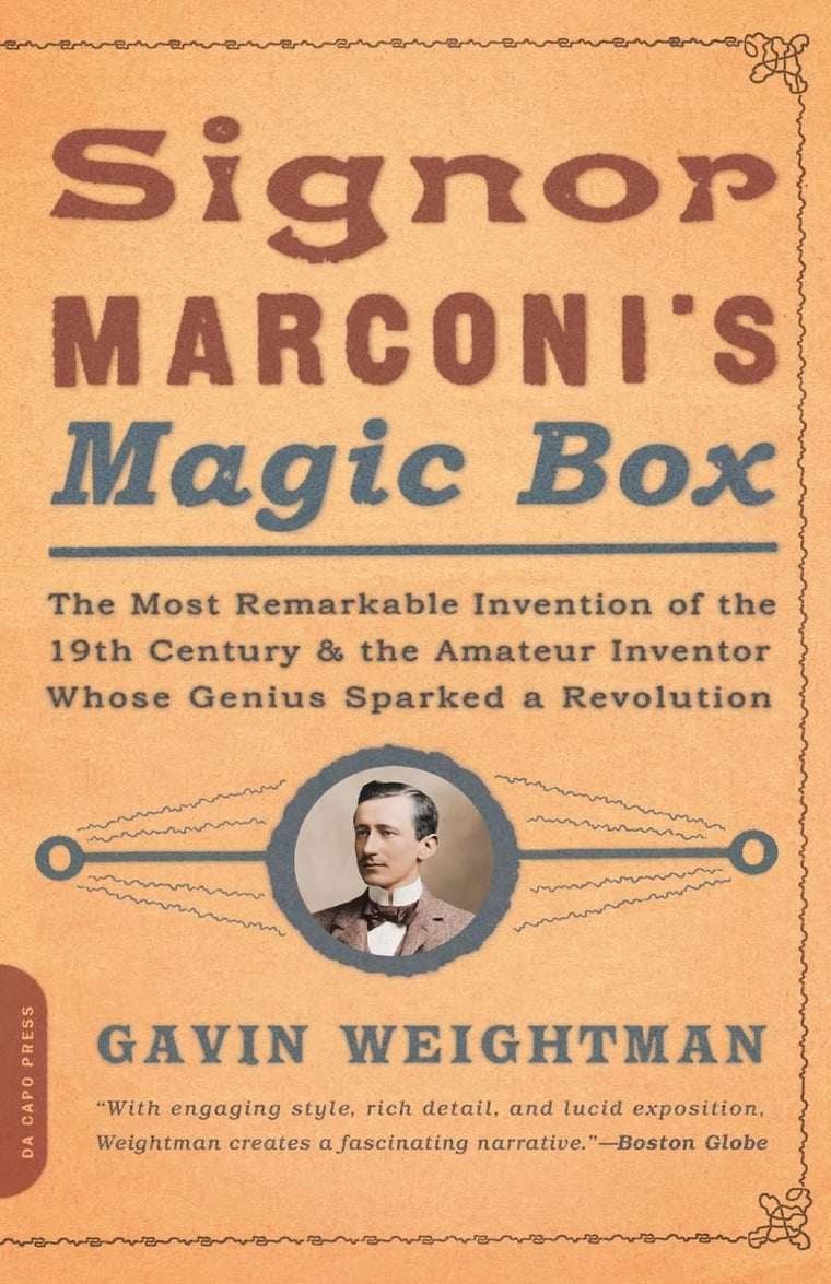 Signor Marconi's Magic Box: The Most Remarkable Invention Of The 19th Century & The Amateur Inventor Whose Genius Sparked A Revolution