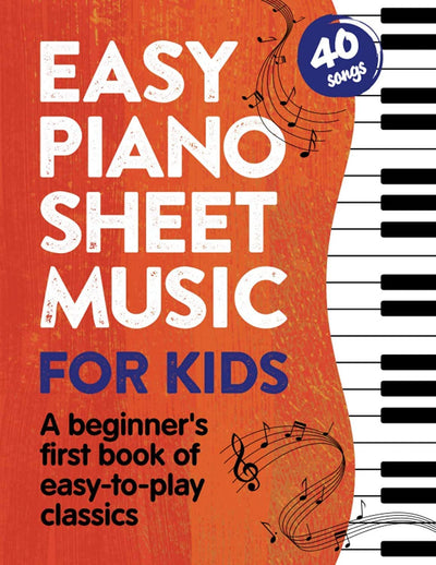 Easy Piano Sheet Music for Kids: A Beginners First Book of Easy to Play Classics  40 Songs (Beginner Piano Books for Children)