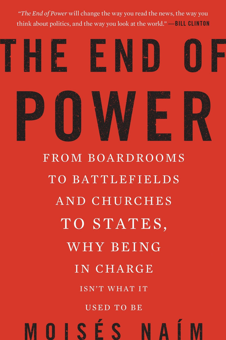 The End of Power: From Boardrooms to Battlefields and Churches to States, Why Being In Charge Isn't What It Used to Be