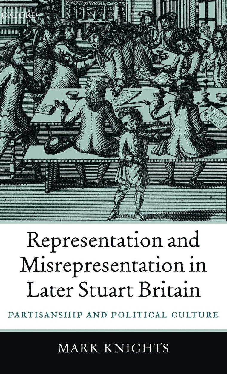 Representation and Misrepresentation in Later Stuart Britain: Partisanship and Political Culture