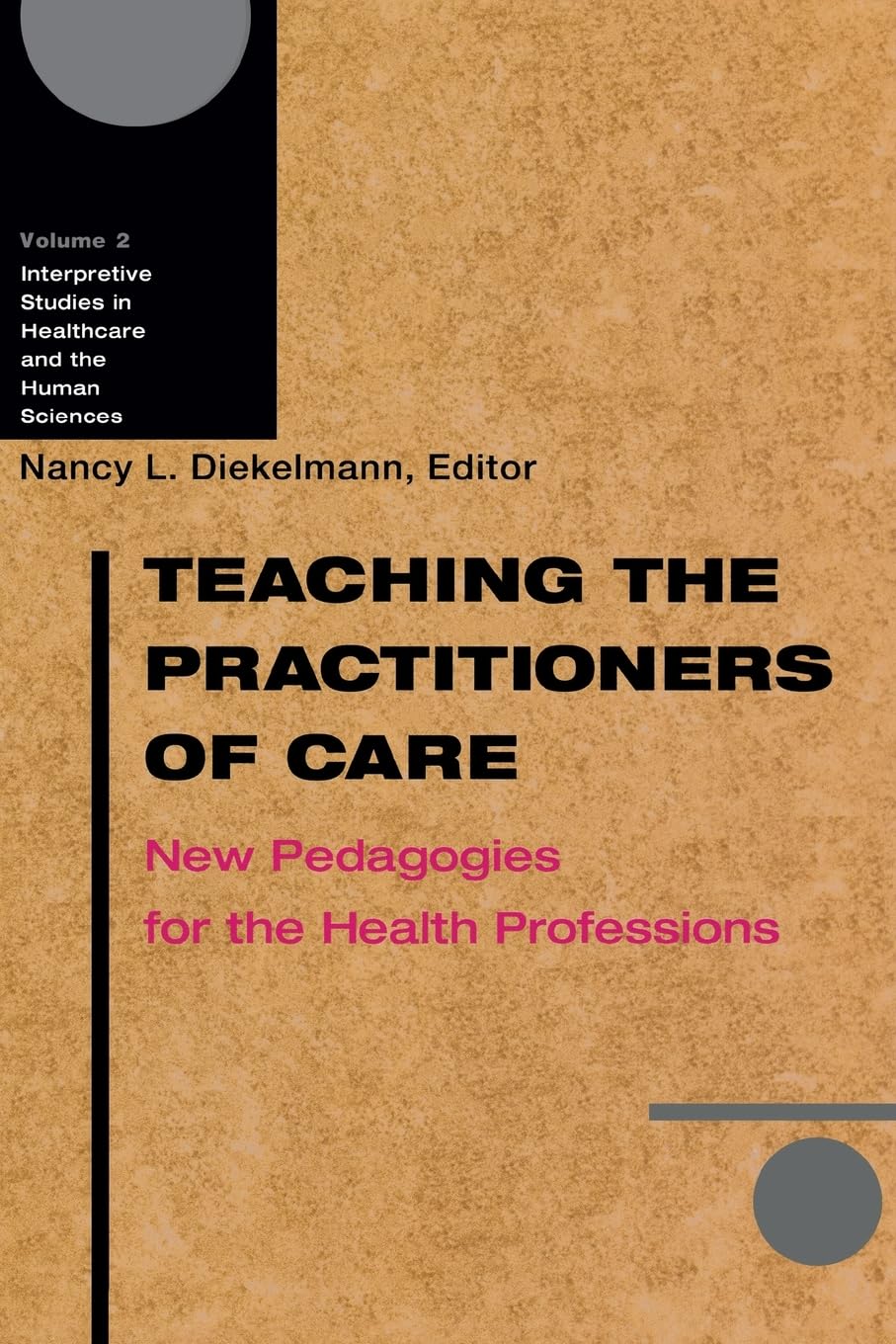 Teaching the Practitioners of Care: New Pedagogies for the Health Professions (Interpretive Studies in Healthcare and the Human Sciences) (Volume 2)