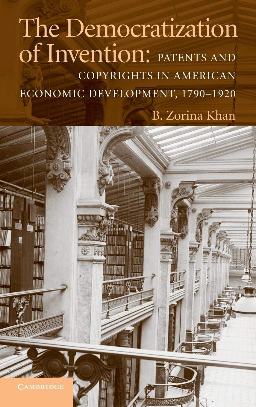 The Democratization of Invention: Patents and Copyrights in American Economic Development, 1790-1920 (NBER Series on Long-Term Factors in Economic Development)
