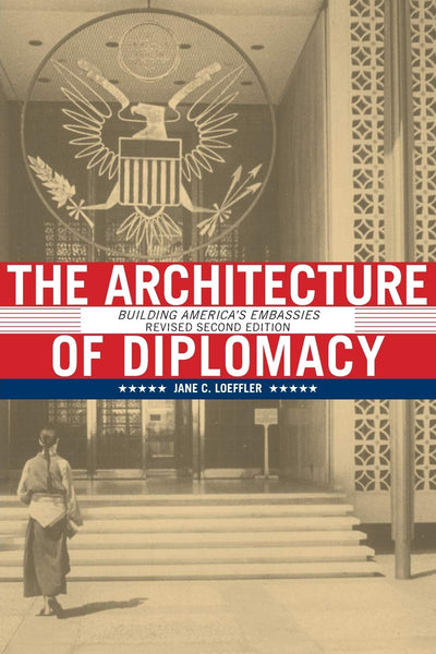 The Architecture of Diplomacy: Building America's Embassies, 2nd Revised Edition