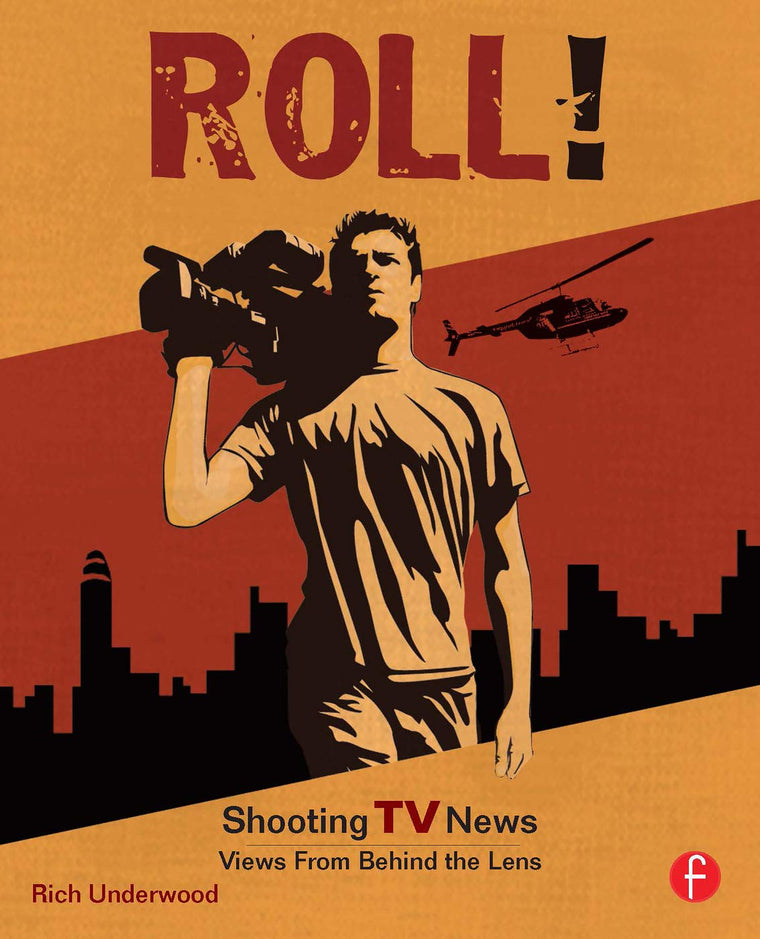 Roll! Shooting TV News: Shooting TV News:Views from Behind the Lens
