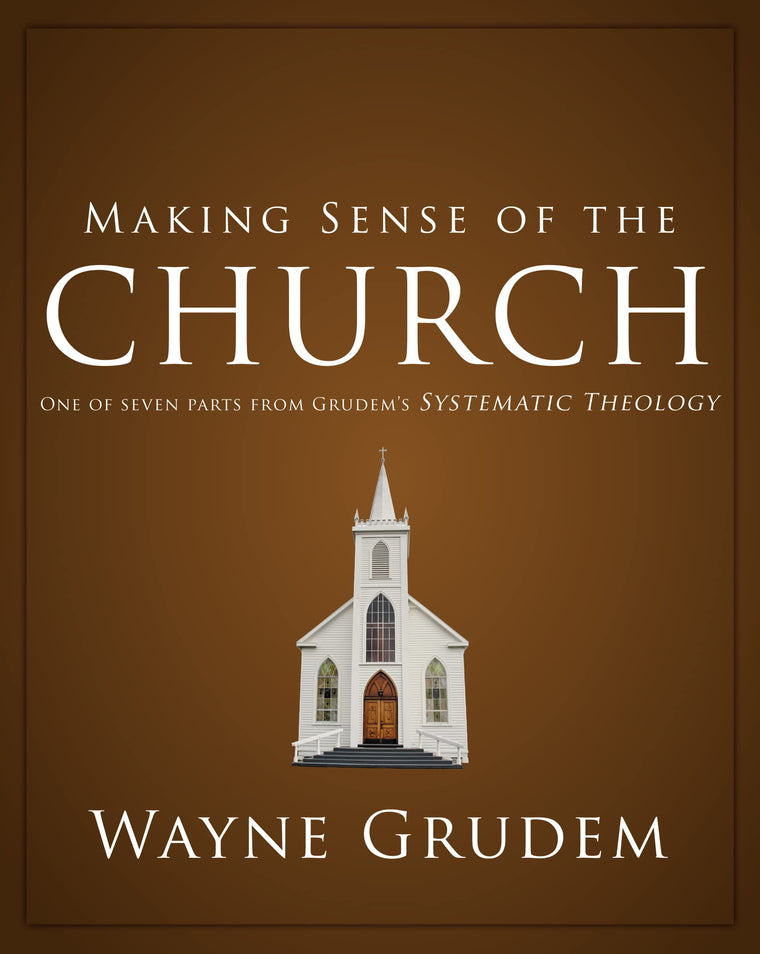 Making Sense of the Church: One of Seven Parts from Grudem's Systematic Theology (6) (Making Sense of Series)