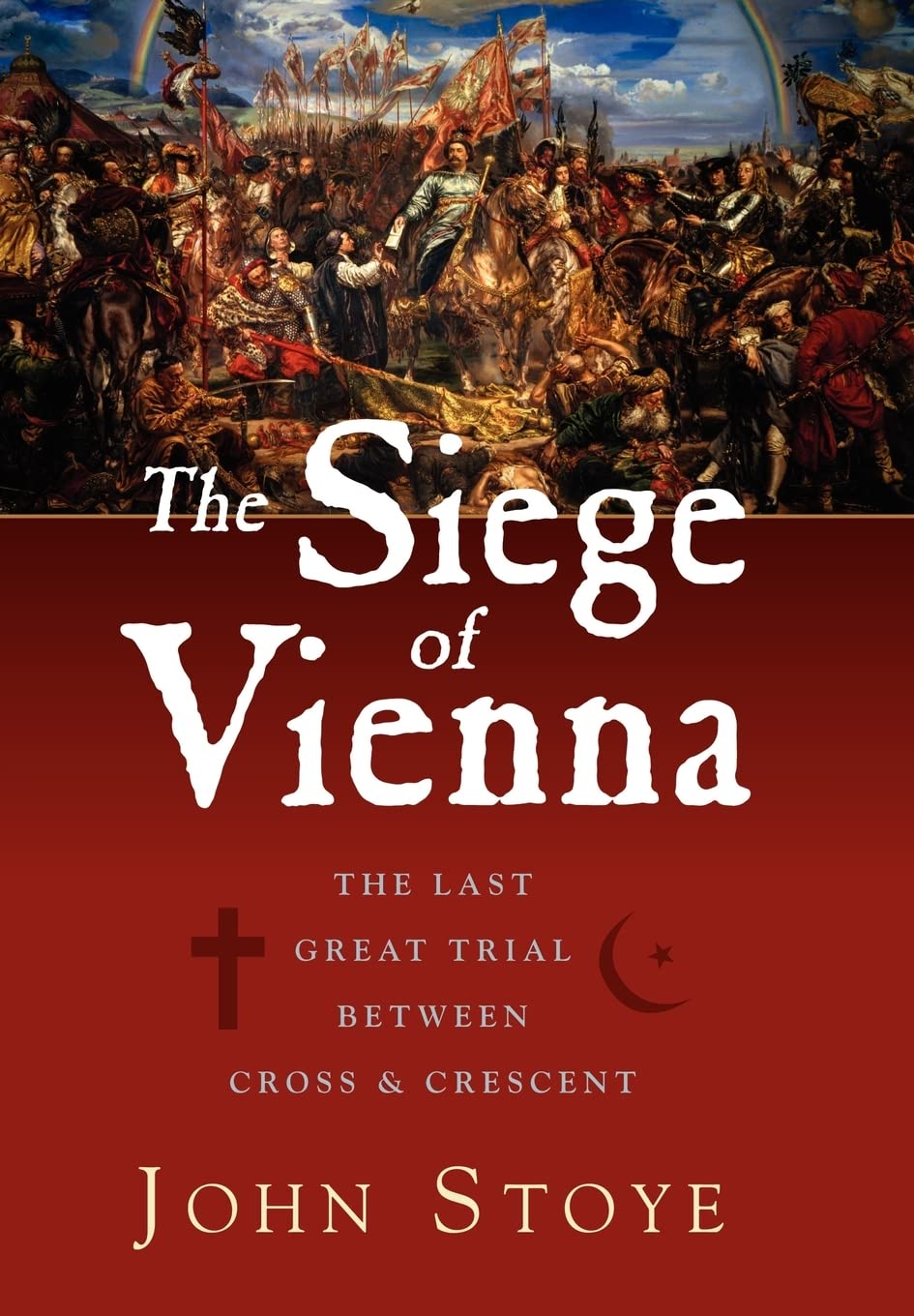 The Siege of Vienna: The Last Great Trial Between Cross and Crescent