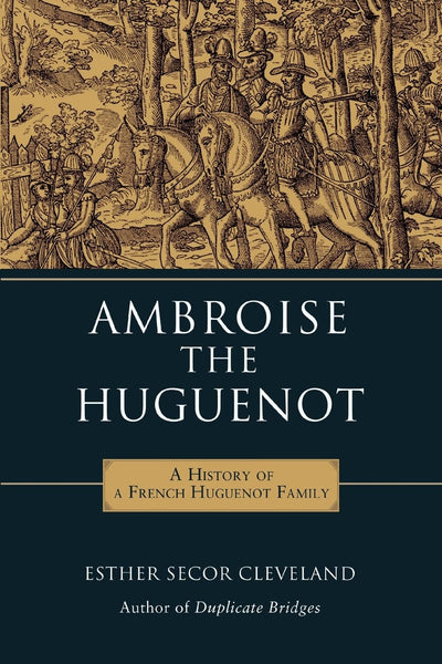 Ambroise the Huguenot: A History of a French Huguenot Family