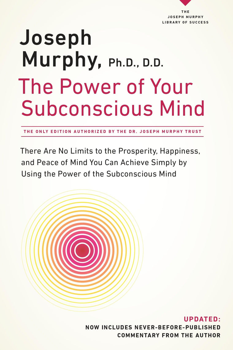 The Power of Your Subconscious Mind: There Are No Limits to the Prosperity, Happiness, and Peace of Mind You Can Achieve Simply by Using the Power of the Subconscious Mind, Updated