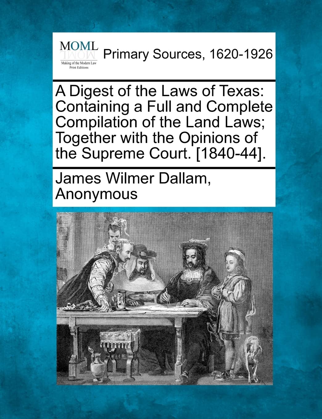 A Digest of the Laws of Texas: Containing a Full and Complete Compilation of the Land Laws; Together with the Opinions of the Supreme Court. [1840-44].