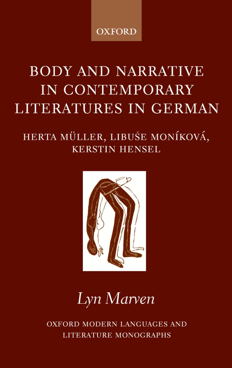 Body and Narrative in Contemporary Literatures in German: Herta Mller, Libue Moníková, and Kerstin Hensel (Oxford Modern Languages and Literature Monographs)