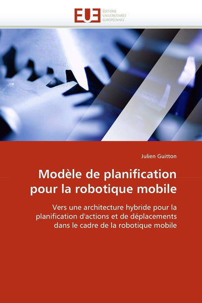 Modle de planification pour la robotique mobile: Vers une architecture hybride pour la planification d'actions et de déplacements dans le cadre de la ... mobile (Omn.Univ.Europ.) (French Edition)
