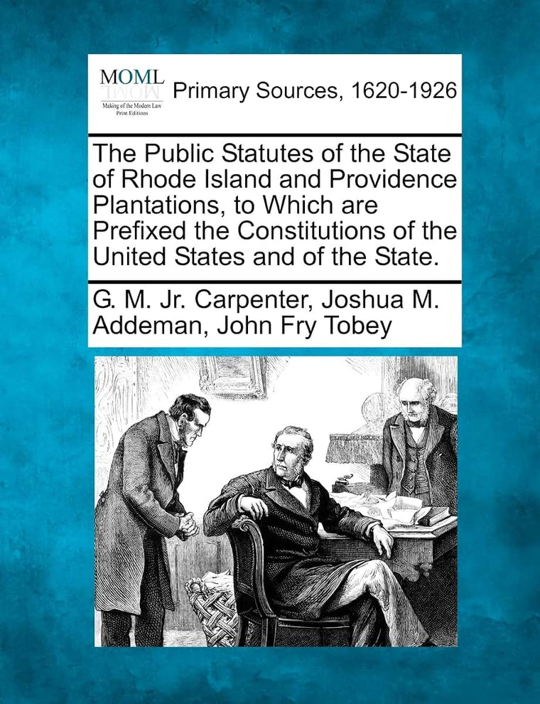The Public Statutes of the State of Rhode Island and Providence Plantations, to Which are Prefixed the Constitutions of the United States and of the State.