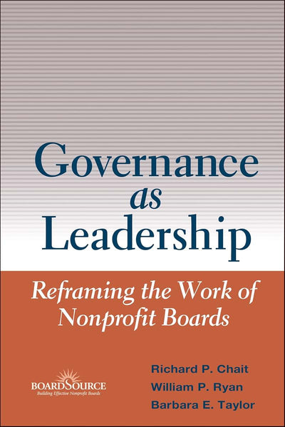 Governance as Leadership: Reframing the Work of Nonprofit Bo