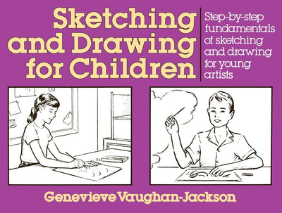 Sketching and Drawing for Children: Step-by-Step Fundamentals of Sketching and Drawing for Young Artists