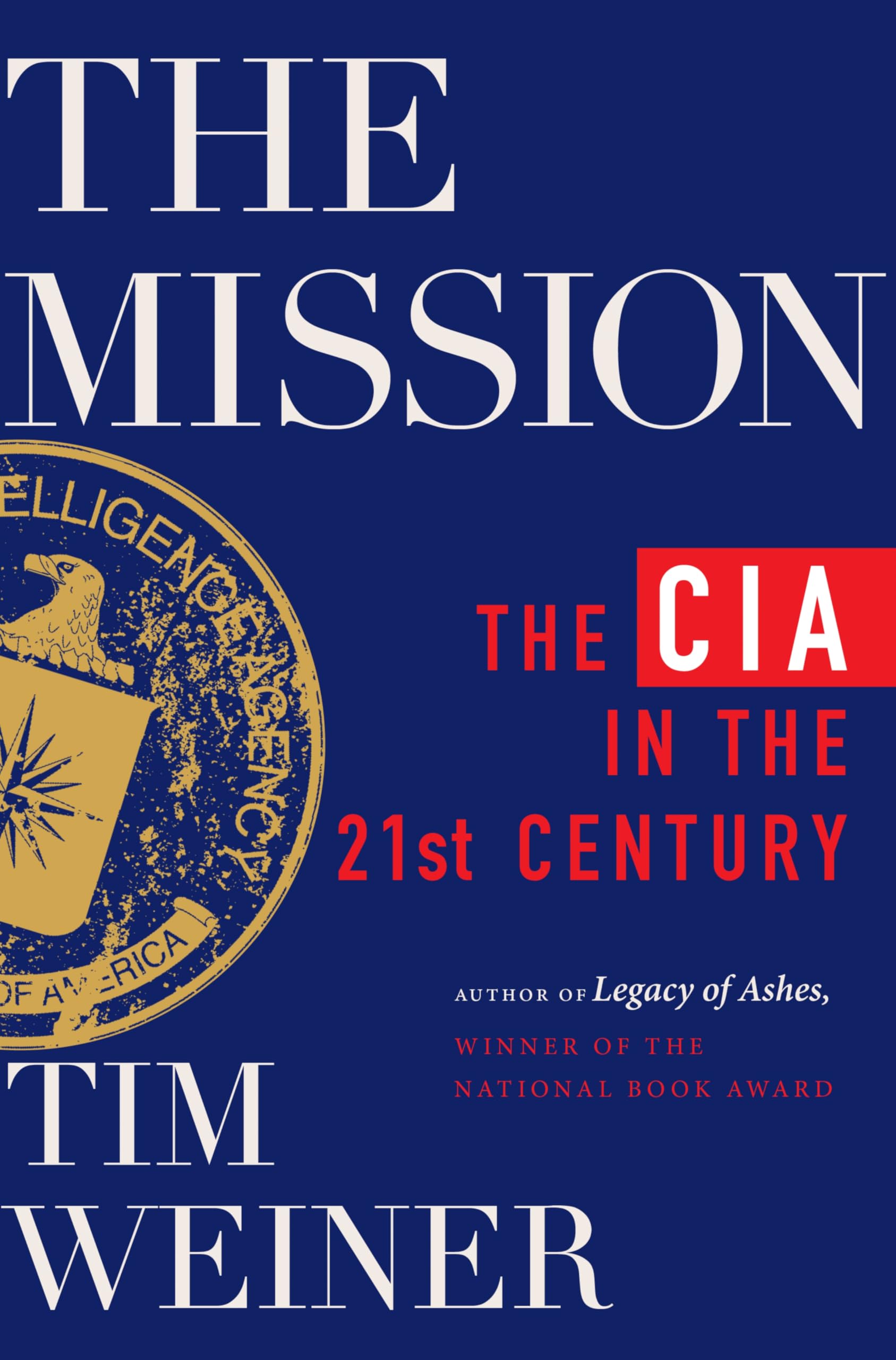 The Mission: The CIA in the 21st Century-A Revelatory History of the Modern CIA, Based on Exclusive Interviews with Top Spies, by the author of the National Book Award-Winning Classic, Legacy of Ashes