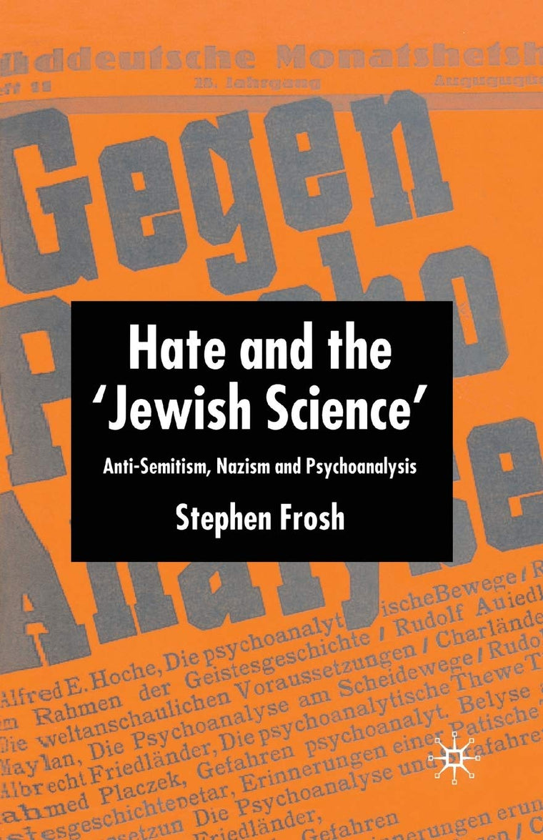 Hate and the Jewish Science: Anti-Semitism, Nazism and Psychoanalysis
