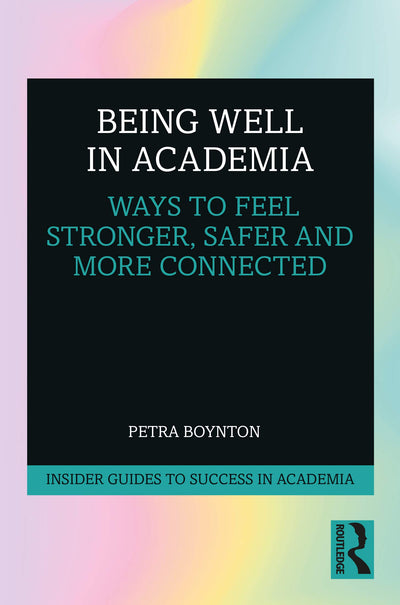 Being Well in Academia (Insider Guides to Success in Academia)