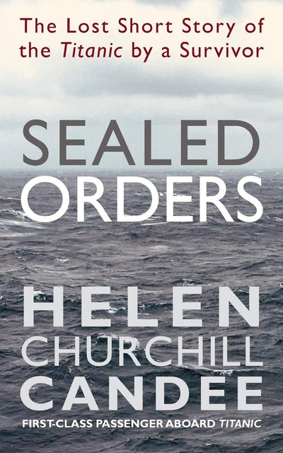 Sealed Orders: A Lost Short Story of the Titanic by a Survivor