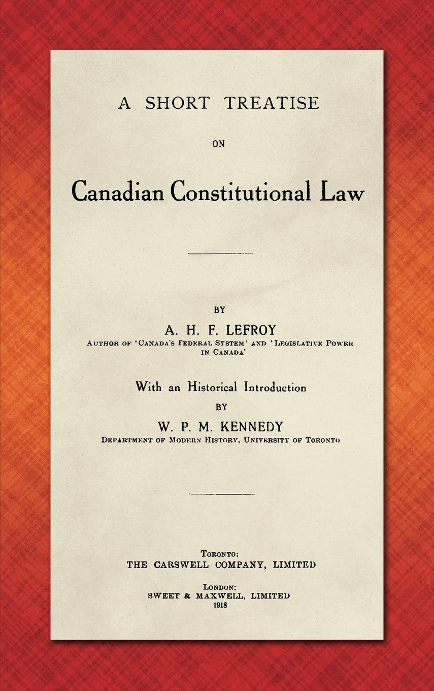 A Short Treatise on Canadian Constitutional Law. With an Historical Introduction by W.P.M. Kennedy.