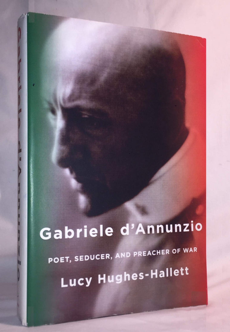 Gabriele d'Annunzio: Poet, Seducer, and Preacher of War by H
