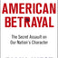American Betrayal: The Secret Assault on Our Nations Charact