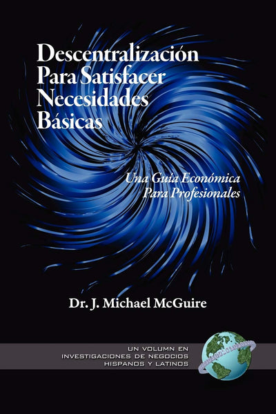 Descentralizacion para Satisfacer Necesidades Basicas: Una Guía Economica para Profesionales (Research on Hispanic & Latino Business S.) (Spanish Edition)