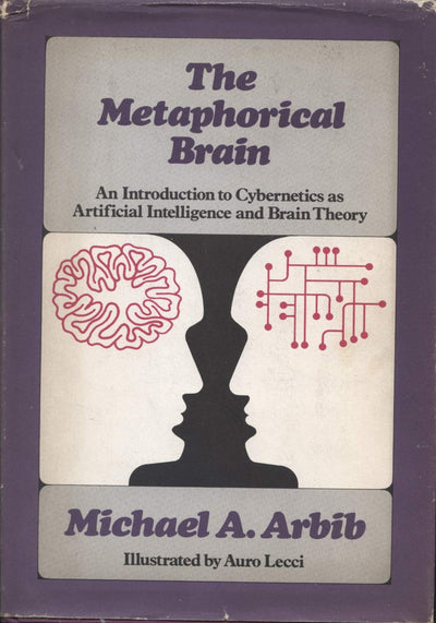 The metaphorical brain;: An introduction to cybernetics as artificial intelligence and brain theory