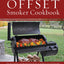 The Offset Smoker Cookbook: Pitmaster Techniques and Mouthwatering Recipes for Authentic, Low-and-Slow BBQ